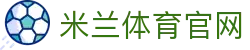 米兰体育官网|官方体育赛事娱乐平台入口